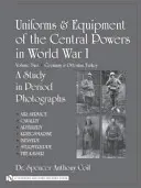 Uniformy a výstroj centrálnych mocností v prvej svetovej vojne: Druhý zväzok: Nemecko a Osmanské Turecko - Uniforms & Equipment of the Central Powers in World War I: Volume Two: Germany & Ottoman Turkey