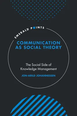 Komunikácia ako sociálna teória: Sociálna stránka znalostného manažmentu - Communication as Social Theory: The Social Side of Knowledge Management