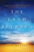 Krajina medzi nimi: Nájsť Boha v ťažkých prechodoch - The Land Between: Finding God in Difficult Transitions