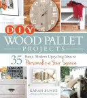 DIY projekty z drevených paliet: 35 moderných rustikálnych nápadov na upcykláciu, ktoré vám pomôžu prispôsobiť si priestor. - DIY Wood Pallet Projects: 35 Rustic Modern Upcycling Ideas to Personalize Your Space
