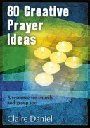 80 kreatívnych nápadov na modlitby - zdroj pre cirkev a skupiny - 80 Creative Prayer Ideas - A resource for church and group use
