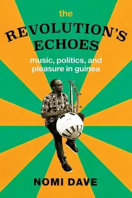 Ozveny revolúcie: Hudba, politika a potešenie v Guinei - The Revolution's Echoes: Music, Politics, and Pleasure in Guinea