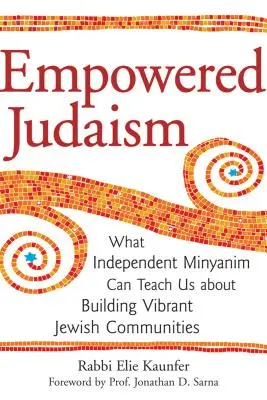 Posilnené židovstvo: Čo nás môžu nezávislé minianimy naučiť o budovaní životaschopných židovských komunít - Empowered Judaism: What Independent Minyanim Can Teach Us about Building Vibrant Jewish Communities
