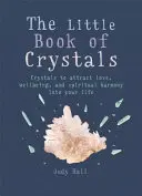 Malá kniha o kryštáloch: Malá kniha kryštálov na prilákanie lásky, pohody a duchovnej harmónie do vášho života - The Little Book of Crystals: Crystals to Attract Love, Wellbeing and Spiritual Harmony Into Your Life