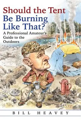 Mal by ten stan takto horieť? Sprievodca profesionálneho amatéra v prírode - Should the Tent Be Burning Like That?: A Professional Amateur's Guide to the Outdoors