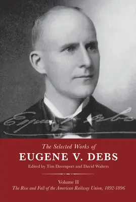 Vybrané diela Eugena V. Debsa II. zväzok: Vzostup a pád Americkej železničnej únie, 1892 - 1896 - The Selected Works of Eugene V. Debs Volume II: The Rise and Fall of the American Railway Union, 1892-1896