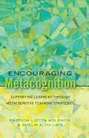 Podpora metakognície; Podpora žiakov prostredníctvom metakognitívnych stratégií vyučovania - Encouraging Metacognition; Supporting Learners through Metacognitive Teaching Strategies