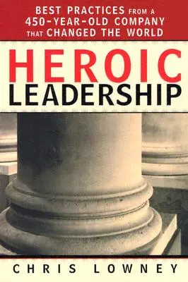 Heroické vodcovstvo: Najlepšie postupy 450 rokov starej spoločnosti, ktorá zmenila svet - Heroic Leadership: Best Practices from a 450-Year-Old Company That Changed the World