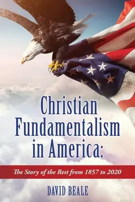 Kresťanský fundamentalizmus v Amerike: Príbeh zvyšku od roku 1857 do roku 2020 - Christian Fundamentalism in America: The Story of the Rest from 1857 to 2020
