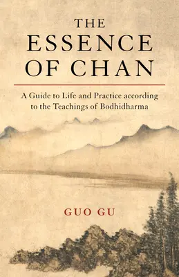 The Essence of Chan (Podstata Chanu): Podstata čchanu: Sprievodca životom a praxou podľa Bódhidharmovho učenia - The Essence of Chan: A Guide to Life and Practice According to the Teachings of Bodhidharma