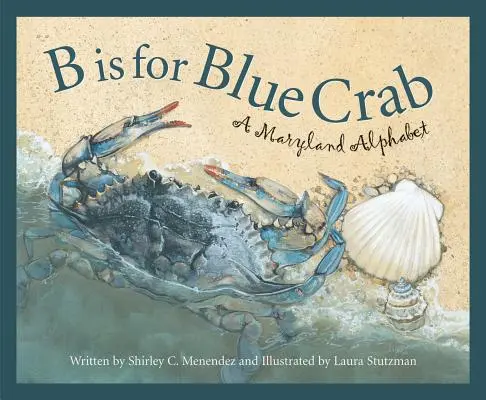 B is for Blue Crab: A Maryland - B Is for Blue Crab: A Maryland