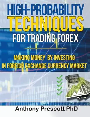 Techniky obchodovania na Forexe s vysokou pravdepodobnosťou: Vydelávanie peňazí investovaním na devízovom trhu - High-Probability Techniques for Trading Forex: Making Money by Investing In Foreign Exchange Currency Market