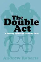 Dvojitá akcia: Dejiny britských komediálnych duetov - The Double ACT: A History of British Comedy Duos