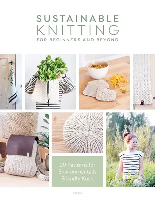 Udržateľné pletenie pre začiatočníkov a nielen pre nich: 20 vzorov na ekologické pletenie - Sustainable Knitting for Beginners and Beyond: 20 Patterns for Environmentally Friendly Knits