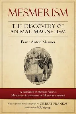 Mesmerizmus: The Discovery of Animal Magnetism: V anglickom preklade sa objavuje Mesmerov historický Mmoire sur la dcouverte du Magntisme An - Mesmerism: The Discovery of Animal Magnetism: English Translation of Mesmer's historic Mmoire sur la dcouverte du Magntisme An