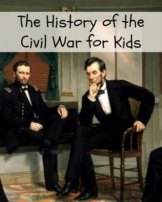 Dejiny občianskej vojny pre deti - The History of the Civil War for Kids