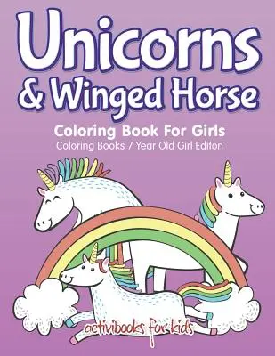 Jednorožce a okrídlený kôň Omaľovánky pre dievčatá - Omaľovánky pre 7-ročné dievčatko Editon - Unicorns & Winged Horse Coloring Book For Girls - Coloring Books 7 Year Old Girl Editon