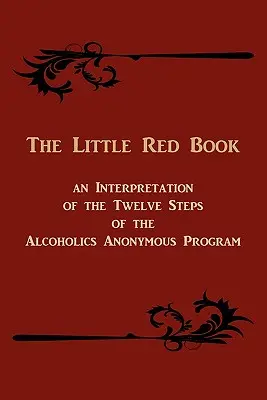 Malá červená kniha: Výklad dvanástich krokov programu Anonymných alkoholikov - The Little Red Book. an Interpretation of the Twelve Steps of the Alcoholics Anonymous Program