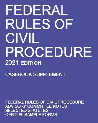 Federálne pravidlá občianskeho súdneho konania; vydanie z roku 2021 (Casebook Supplement): S poznámkami poradného výboru, vybranými zákonmi a úradnými formulármi - Federal Rules of Civil Procedure; 2021 Edition (Casebook Supplement): With Advisory Committee Notes, Selected Statutes, and Official Forms