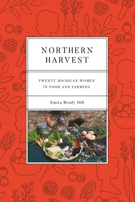 Severná úroda: Dvadsať michiganských žien v potravinárstve a poľnohospodárstve - Northern Harvest: Twenty Michigan Women in Food and Farming