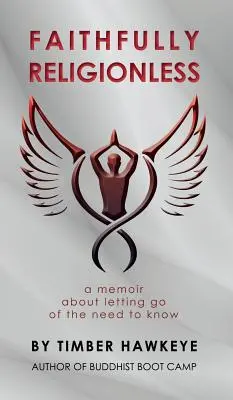 Verne bez náboženstva: Memoáre o tom, ako sa zbaviť potreby vedieť - Faithfully Religionless: A memoir about letting go of the need to know