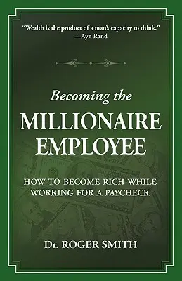 Ako sa stať zamestnancom milionárom: Ako sa stať bohatým a zároveň pracovať za výplatu - Becoming the Millionaire Employee: How to Become Rich While Working for a Paycheck