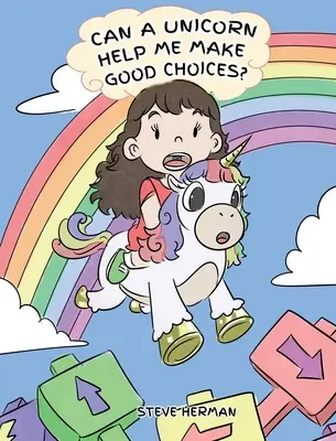 Môže mi jednorožec pomôcť robiť dobré rozhodnutia? Roztomilý detský príbeh, ktorý deti naučí o voľbách a dôsledkoch. - Can A Unicorn Help Me Make Good Choices?: A Cute Children Story to Teach Kids About Choices and Consequences.