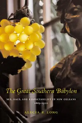 Veľký južný Babylon: V New Orleans v rokoch 1865-1920: sex, rasa a vážnosť - The Great Southern Babylon: Sex, Race, and Respectability in New Orleans, 1865--1920