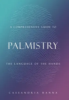 Komplexná príručka Palmistry: Príručka pre palmárov: Jazyk rúk - A Comprehensive Guide to Palmistry: The Language of the Hands