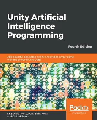 Programovanie umelej inteligencie v Unity - štvrté vydanie: Vydanie: 1. aktualizované vydanie: Pridajte do svojej hry výkonné, uveriteľné a zábavné entity umelej inteligencie s výkonom Unity 2018! - Unity Artificial Intelligence Programming - Fourth Edition: Add powerful, believable, and fun AI entities in your game with the power of Unity 2018!