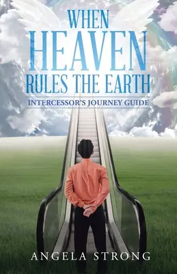 Keď nebo vládne zemi: Príručka na cestu orodovníka - When Heaven Rules the Earth: Intercessor's Journey Guide