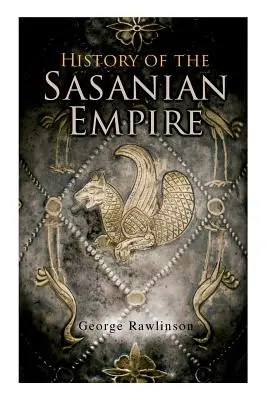 Dejiny Sasánovskej ríše: Anály novej perzskej ríše (The Annals of the New Persian Empire) - History of the Sasanian Empire: The Annals of the New Persian Empire
