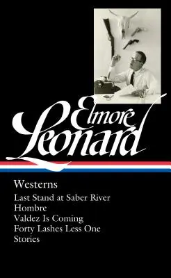 Elmore Leonard: Westerny (Loa #308): Posledný vzdor pri rieke Saber / Hombre / Valdez prichádza / Štyridsať rán menej ako jedna / Poviedky - Elmore Leonard: Westerns (Loa #308): Last Stand at Saber River / Hombre / Valdez Is Coming / Forty Lashes Less One / Stories