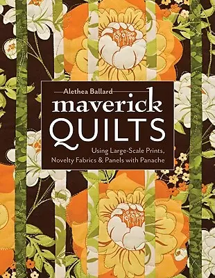 Maverick Quilts-Print-On-Demand-Edition: Vydanie: Kuchyne s veľkoplošnými potlačami, novinkovými tkaninami a panelmi s rozmachom - Maverick Quilts-Print-On-Demand-Edition: Using Large-Scale Prints, Novelty Fabrics & Panels with Panache