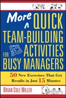 Ďalšie rýchle teambuildingové aktivity pre zaneprázdnených manažérov: 50 nových cvičení, ktoré prinášajú výsledky už za 15 minút - More Quick Team-Building Activities for Busy Managers: 50 New Exercises That Get Results in Just 15 Minutes