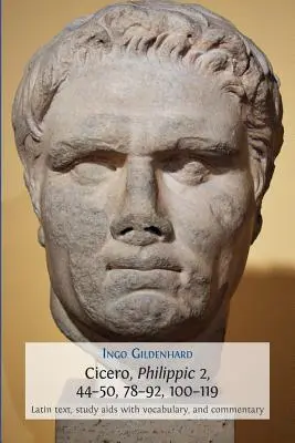 Cicero, Filipiky 2, 44-50, 78-92, 100-119: latinský text, študijné pomôcky so slovnou zásobou a komentárom - Cicero, Philippic 2, 44-50, 78-92, 100-119: Latin Text, Study Aids with Vocabulary, and Commentary
