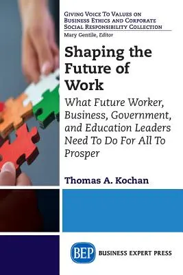 Formovanie budúcnosti práce: Čo musia urobiť budúci pracovníci, vedúci predstavitelia podnikov, vlády a vzdelávania, aby všetci prosperovali - Shaping the Future of Work: What Future Worker, Business, Government, and Education Leaders Need To Do For All To Prosper