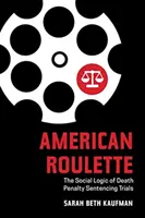 Americká ruleta: Sociálna logika súdnych procesov o treste smrti - American Roulette: The Social Logic of Death Penalty Sentencing Trials