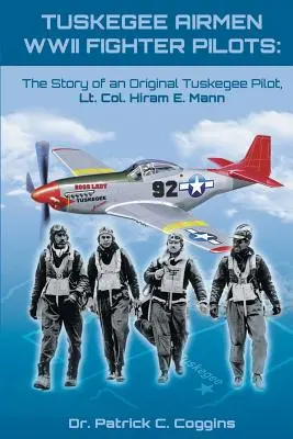 Piloti stíhačiek Tuskegee Airmen z druhej svetovej vojny: Manna: Príbeh pôvodného pilota z Tuskegee, podplukovníka Hirama E. Manna - Tuskegee Airmen WWII Fighter Pilots: The Story of an Original Tuskegee Pilot, Lt. Col. Hiram E. Mann