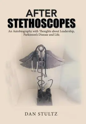 Po stetoskopoch: Autobiografia s myšlienkami o vodcovstve, Parkinsonovej chorobe a živote. - After Stethoscopes: An Autobiography with Thoughts about Leadership, Parkinson's Disease and Life.