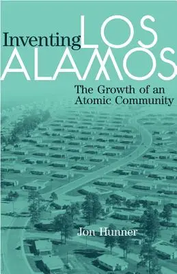 Inventing Los Alamos: Rast atómovej komunity - Inventing Los Alamos: The Growth of an Atomic Community