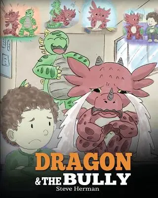 Drak a tyran: Naučte svojho draka, ako si poradiť s tyranom. Roztomilý detský príbeh, ktorý deti naučí, ako sa vyrovnať so šikanou v škole - Dragon and The Bully: Teach Your Dragon How To Deal With The Bully. A Cute Children Story To Teach Kids About Dealing with Bullying in Schoo