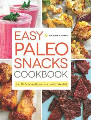 Jednoduché paleo občerstvenie Kuchárska kniha: Viac ako 125 sýtych receptov pre zdravú paleo stravu - Easy Paleo Snacks Cookbook: Over 125 Satisfying Recipes for a Healthy Paleo Diet