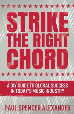 Správny akord: A DIY Guide to Global Success in Today's Music Industry - Strike The Right Chord: A DIY Guide to Global Success in Today's Music Industry