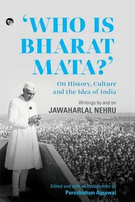 Kto je Bharat Mata? O histórii, kultúre a myšlienke Indie: Džawaharlála Néhrúa a jeho spisy o ňom - Who Is Bharat Mata? On History, Culture and the Idea of India: Writings by and on Jawaharlal Nehru