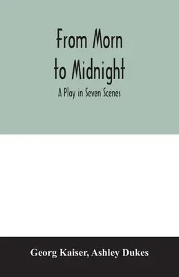 Od rána do polnoci; hra v siedmich scénach - From morn to midnight; a play in seven scenes
