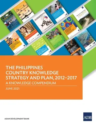 Vedomostná stratégia a plán krajiny Filipíny, 2012 - 2017: Zborník poznatkov - The Philippines Country Knowledge Strategy and Plan, 2012-2017: A Knowledge Compendium