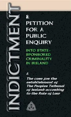 Obžaloba a žiadosť o verejné vyšetrovanie štátom podporovanej kriminality v Írsku: A žiadosť o zriadenie ľudového tribunálu - Indictment & Application for a Public Enquiry Into State-Sponsored Criminality in Ireland: And the case for the establishment of the People's Tribunal