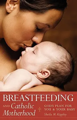 Dojčenie a katolícke materstvo: Boží plán pre teba a tvoje dieťa - Breastfeeding and Catholic Motherhood: God's Plan for You and Your Baby