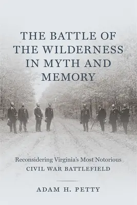 Bitka v divočine v mýte a pamäti: Najslávnejšie bojisko občianskej vojny vo Virgínii - The Battle of the Wilderness in Myth and Memory: Reconsidering Virginia's Most Notorious Civil War Battlefield